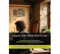 Legacy Lines: Words Built to Last: A Curated Treasury of Quotations on Architecture and Design from 400 BC to Today