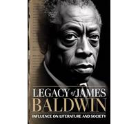 Legacy of James Baldwin: Influence on Literature and Society