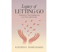 Legacy of Letting Go: A Journal for Those Healing from Love That Could Not Stay