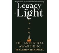 LEGACY OF LIGHT : THE ANCESTRAL AWAKENING: Forgiveness, Transformation & Community