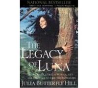 Legacy of Luna: An Inspiring Tale of Environmental Activism, Civil Disobedience, and a Two-Year Tree Sit-in to Protect Ancient Redwoods from Clear-Cutting Logging Practices