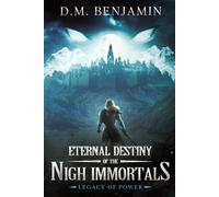 Legacy of Power: Eternal Destiny of the Nigh Immortals, Book 1