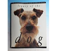 Legacy of the Dog: The Ultimate Illustrated Guide to Over 200 Breeds