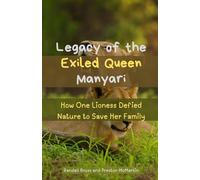 Legacy of the Exiled Queen Manyari: How One Lioness Defied Nature to Save Her Family