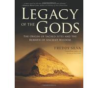 Legacy of the Gods: The Origin of Places of Power and the Quest to Transform the Human Soul