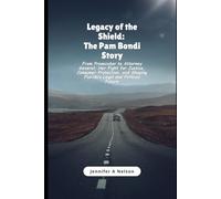Legacy of the Shield: The Pam Bondi Story: From Prosecutor to Attorney General; Her Fight for Justice, Consumer Protection, and Shaping Florida’s Legal and Political Future