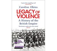 Legacy of Violence: A landmark history of the British Empire - and the violence that built it.