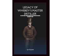 LEGACY OF WHISKEY’S MASTER DISTILLER: The Story Behind Tennessee Whiskey and the Mentor Who Shaped Jack Daniel’s Craft