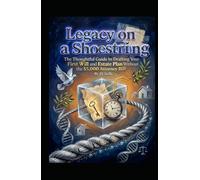 Legacy on a Shoestring: The Thoughtful Guide to Drafting Your First Will and Estate Plan Without the $5,000 Attorney Bill