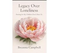 Legacy Over Loneliness: Healing So My Children Don’t Have To