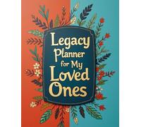 Legacy Planner for My Loved Ones: A Guided Workbook to Organize Personal Details, Financial Records, Important Documents, Digital Accounts, Funeral Wishes, and Heartfelt Messages