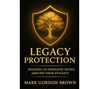 Legacy Protection: Creating an Energetic Shield Around Your Dynasty
