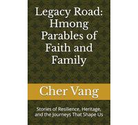 Legacy Road: Hmong Parables of Faith and Family: Stories of Resilience, Heritage, and the Journeys That Shape Us