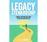 Legacy Stewardship: A Biblical and Practical Guide to the Last Chapter of Life