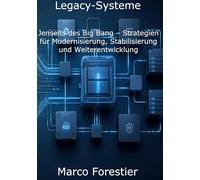 Legacy-Systeme: Jenseits des Big Bang - Strategien für Modernisierung, Stabilisierung und Weiterentwicklung