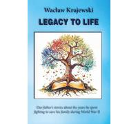 Legacy to life: Our father's stories about the years he spent fighting to save his family during World War II.