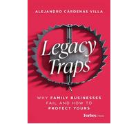 Legacy Traps Why Family Businesses Fail and How to Protect Yours - Alejandro Cárdenas Villa - Forbes Books - ebook (ePub) - Livre