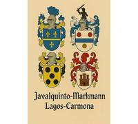 LEGADO DE DOS CASAS: JAVALQUINTO-MARKMANN Y LAGOS-CARMONA: Cinco siglos de ascendencia, honor y pertenencia en Chile, España, Alemania, Italia y Francia