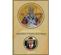 Legado De Los Padres Apostólicos Y Padres de la Iglesia: Una exploración de la teología y enseñanzas de los Padres Apostólicos y de la Iglesia