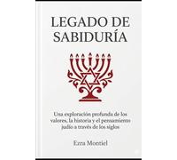 Legado de Sabiduría: Una exploración profunda de los valores, la historia y el pensamiento judío a través de los siglos