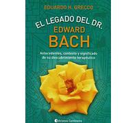 Legado del Dr. Edward Bach, El : antecedentes, contexto y significado de su descubrimiento terapéutico