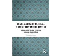 Legal and Geopolitical Complexity in the Arctic The Impact of Global Crises on Regional Competition - Tiziana Melchiorre - Routledge - ebook (ePub) - Livre