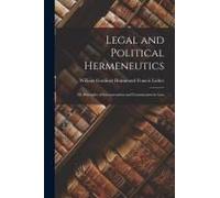Legal And Political Hermeneutics: Or Principles Of Interpretation And Construction In Law