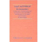 Legal and Political Hermeneutics, Or, Principles of Interpretation and Construction in Law and Politics Francis Lieber (Auteur)
