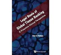 Legal Basis of Global Tissue Banking: A Proactive Clinical Perspective - [Livre en VO] Glyn O Phillips (Auteur)