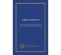 Legal compilation: statutes and legislative history, executive orders, regulations, guidelines and reports