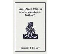 Legal Development in Colonial Massachusetts 1630 - 1686, STUDIES IN HISTORY, ECONOMICS, AND PUBLIC LAW, NO. 98. Charles J. Hilkey (Auteur)