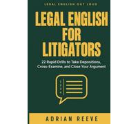 Legal English for Litigators: 22 Rapid Drills to Master Depositions, Dominate Cross-Examinations, and Win Arguments