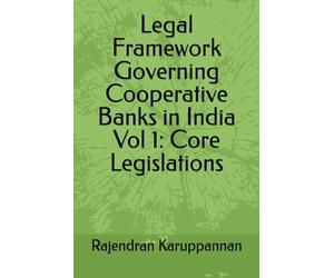 Legal Framework Governing Cooperative Banks in India Vol 1: Core Legislations