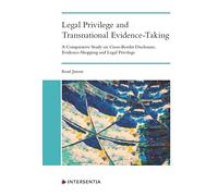 Legal Privilege and Transnational Evidence-Taking: A Comparative Study on Cross-Border Disclosure, Evidence-Shopping and Legal Privilege