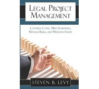 Legal Project Management: Control Costs, Meet Schedules, Manage Risks, and Maintain Sanity