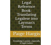 Legal Reference Book: Translating Legalese into Layman's Terms: Knowledge is power, especially in legal matters