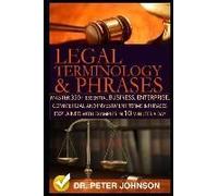 Legal Terminology And Phrases: Master 350+ Essential Business, Enterprise, Commercial And Investment Terms And Phrases Explained With Examples In 10