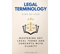 Legal Terminology Step by Step: Mastering Key Legal Terms and Concepts with Clarity