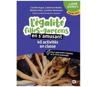 L'égalité Filles-Garçons En S'amusant - 40 Activités En Classe - Pour Comprendre Et Apprendre À Vivre Ensemble - Cycles 2 Et 3