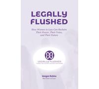Legally Flushed: How Women in Law Can Reclaim Their Power, Their Voice, and Their Future