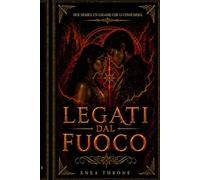 LEGATI DAL FUOCO: Un romantasy dark enemies to lovers tra magia proibita, destino e guerra