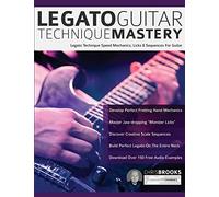 Legato Guitar Technique Mastery: Legato Technique Speed Mechanics, Licks & Sequences For Guitar