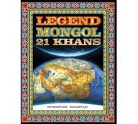 LEGEND MONGOL 21 KHANS: LEGEND MONGOL 21 KHANS ILLUSTRATED BY: TOM DASHNYAM OTGONTUGS