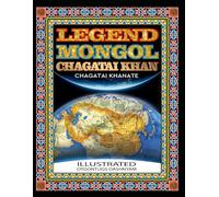 LEGEND MONGOL CHAGATAI KHAN CHAGATAI KHANATE: LEGEND MONGOL CHAGATAI KHAN CHAGATAI KHANATE ILLUSTRATED BY: TOM DASHNYAM OTGONTUGS
