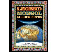 LEGEND MONGOL GOLDEN FETUS: LEGEND MONGOL GOLDEN FETUS ILLUSTRATED BY: TOM DASHNYAM OTGONTUGS