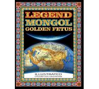LEGEND MONGOL GOLDEN FETUS: LEGEND MONGOL GOLDEN FETUS ILLUSTRATED BY: TOM DASHNYAM OTGONTUGS