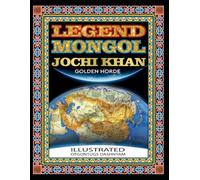 LEGEND MONGOL JOCHI KHAN GOLDEN HORDE: LEGEND MONGOL GENGHIS KHANS SON JOCHI KHAN GOLDEN HORDE ILLUSTRATED BY: TOM DASHNYAM OTGONTUGS