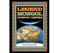 LEGEND MONGOL XIONGNU EMPIRE: LEGEND MONGOL XIONGNU EMPIRE ILLUSTRATED BY: TOM DASHNYAM OTGONTUGS