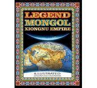 LEGEND MONGOL XIONGNU EMPIRE: LEGEND MONGOL XIONGNU EMPIRE ILLUSTRATED BY: TOM DASHNYAM OTGONTUGS