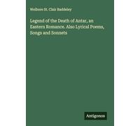 Legend of the Death of Antar, an Eastern Romance. Also Lyrical Poems, Songs and Sonnets